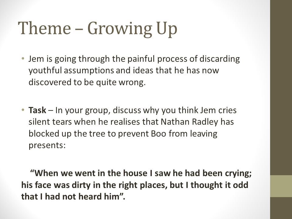 Theme – Growing Up Jem is going through the painful process of discarding youthful assumptions and ideas that he has now discovered to be quite wrong.