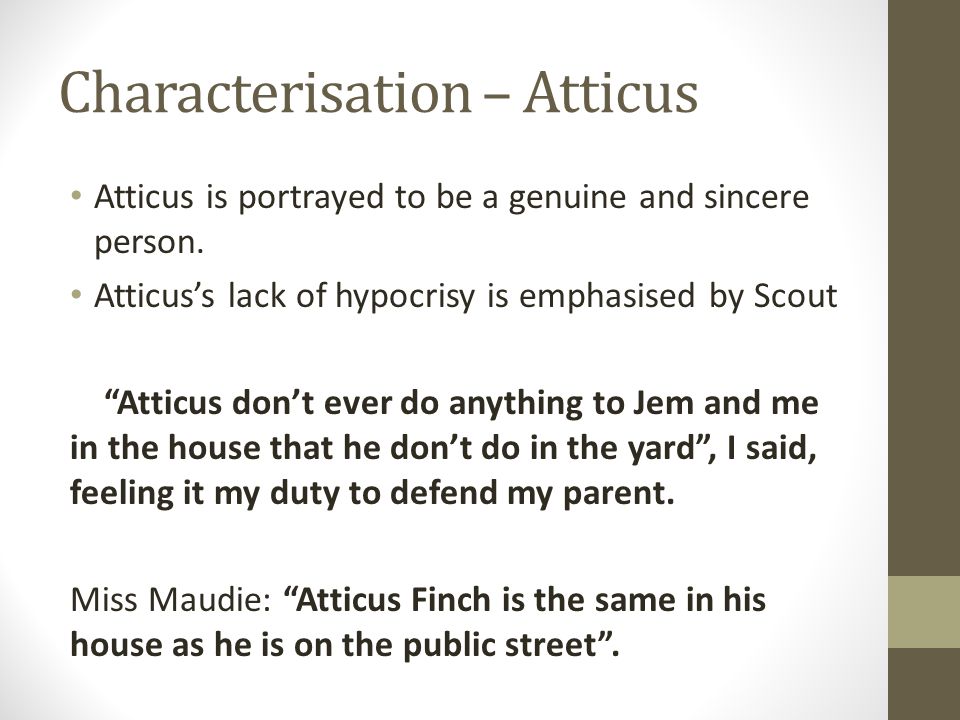 Characterisation – Atticus Atticus is portrayed to be a genuine and sincere person.