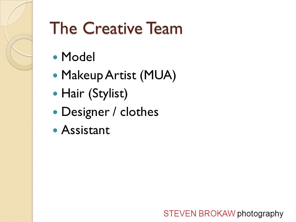The Creative Team Model Makeup Artist (MUA) Hair (Stylist) Designer / clothes Assistant STEVEN BROKAW photography
