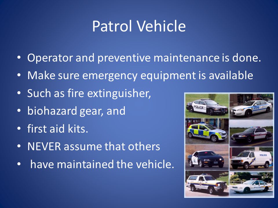 Patrol Vehicle Operator and preventive maintenance is done.