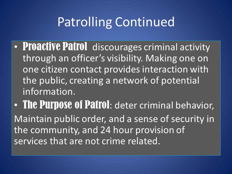 Patrolling Continued Proactive Patrol discourages criminal activity through an officer’s visibility.