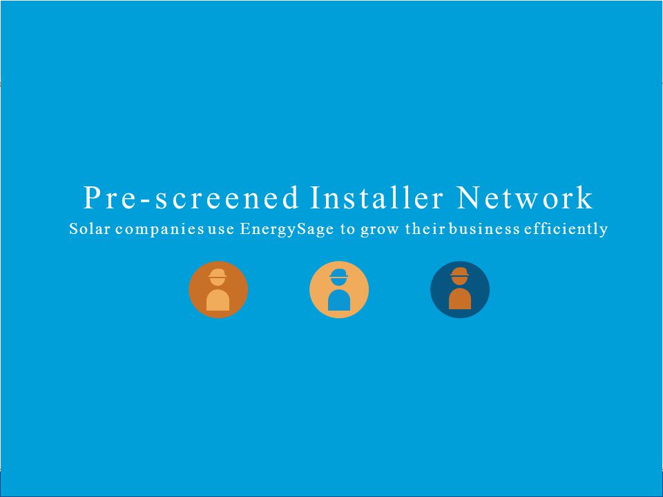 Pre-screened Installer Network Solar companies use EnergySage to grow their business efficiently