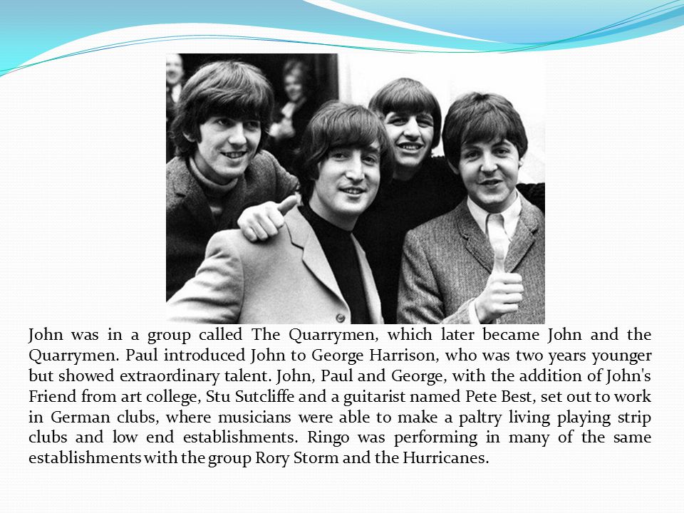 John was in a group called The Quarrymen, which later became John and the Quarrymen.