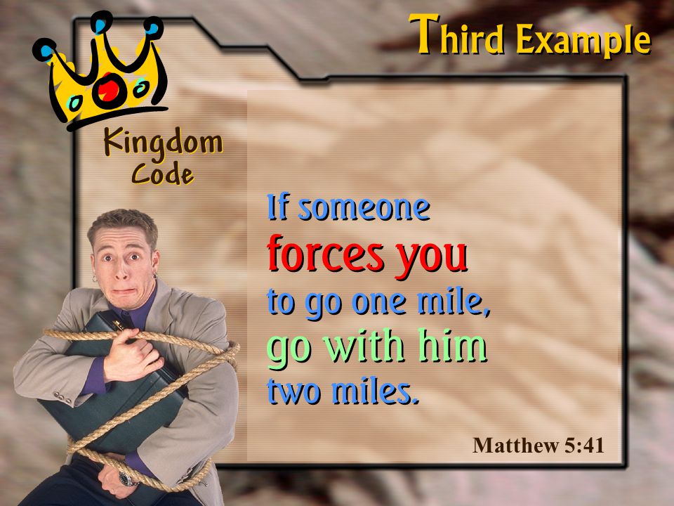 If someone forces you to go one mile, go with him two miles.