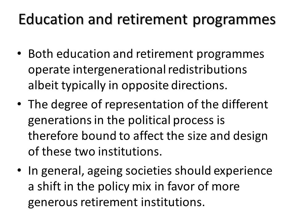 Education and retirement programmes Both education and retirement programmes operate intergenerational redistributions albeit typically in opposite directions.