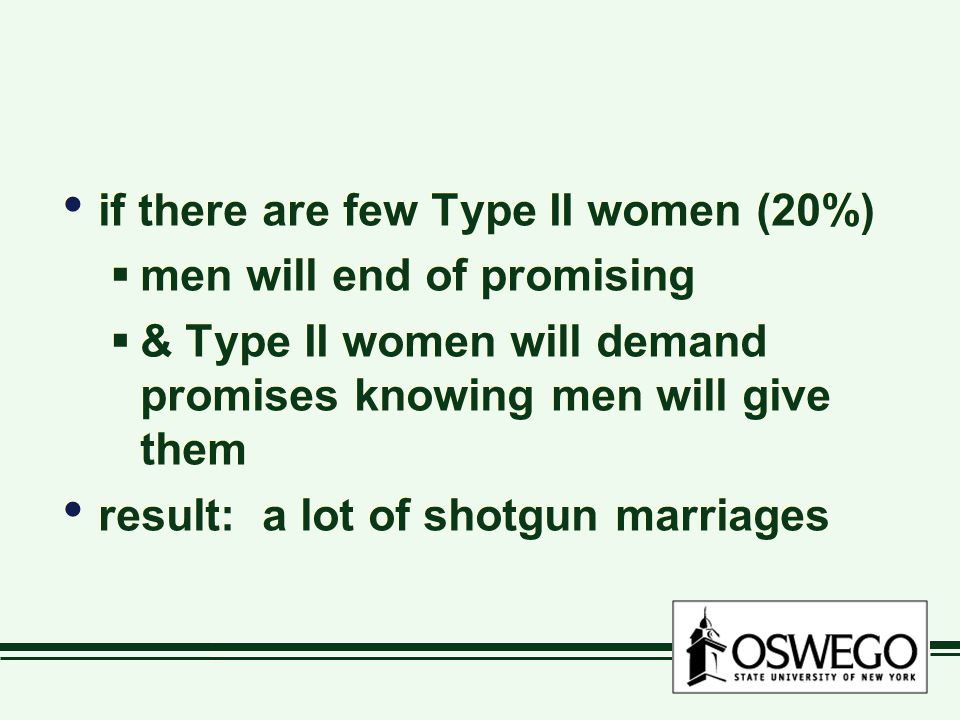 if there are few Type II women (20%)  men will end of promising  & Type II women will demand promises knowing men will give them result: a lot of shotgun marriages if there are few Type II women (20%)  men will end of promising  & Type II women will demand promises knowing men will give them result: a lot of shotgun marriages