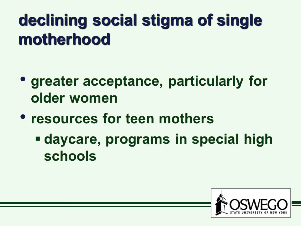 declining social stigma of single motherhood greater acceptance, particularly for older women resources for teen mothers  daycare, programs in special high schools greater acceptance, particularly for older women resources for teen mothers  daycare, programs in special high schools