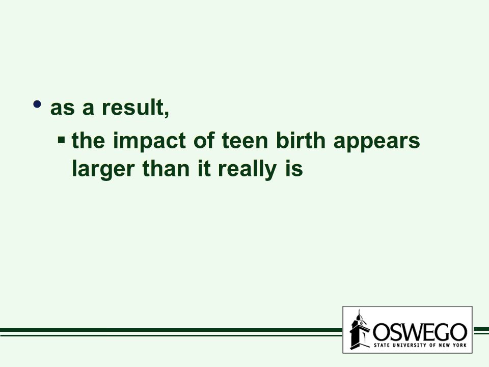 as a result,  the impact of teen birth appears larger than it really is as a result,  the impact of teen birth appears larger than it really is