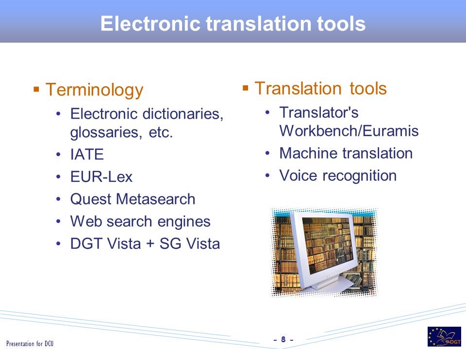 - 8 - Presentation for DCU Electronic translation tools  Terminology Electronic dictionaries, glossaries, etc.