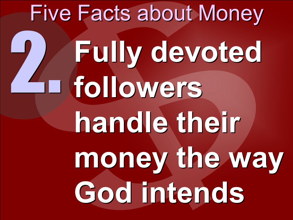 Five Facts about Money 2. Fully devoted followers handle their money the way God intends