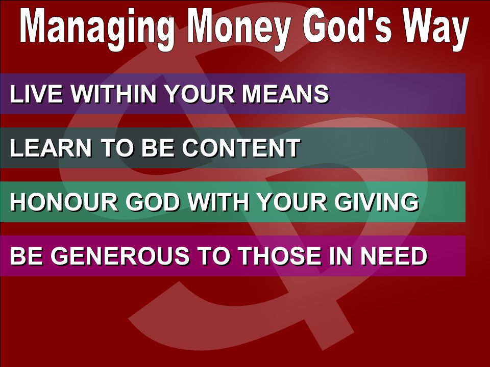 LIVE WITHIN YOUR MEANS LEARN TO BE CONTENT HONOUR GOD WITH YOUR GIVING BE GENEROUS TO THOSE IN NEED