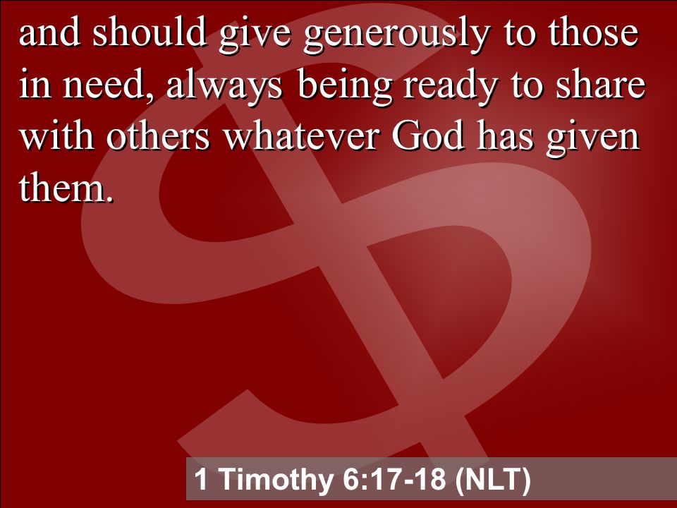 and should give generously to those in need, always being ready to share with others whatever God has given them.