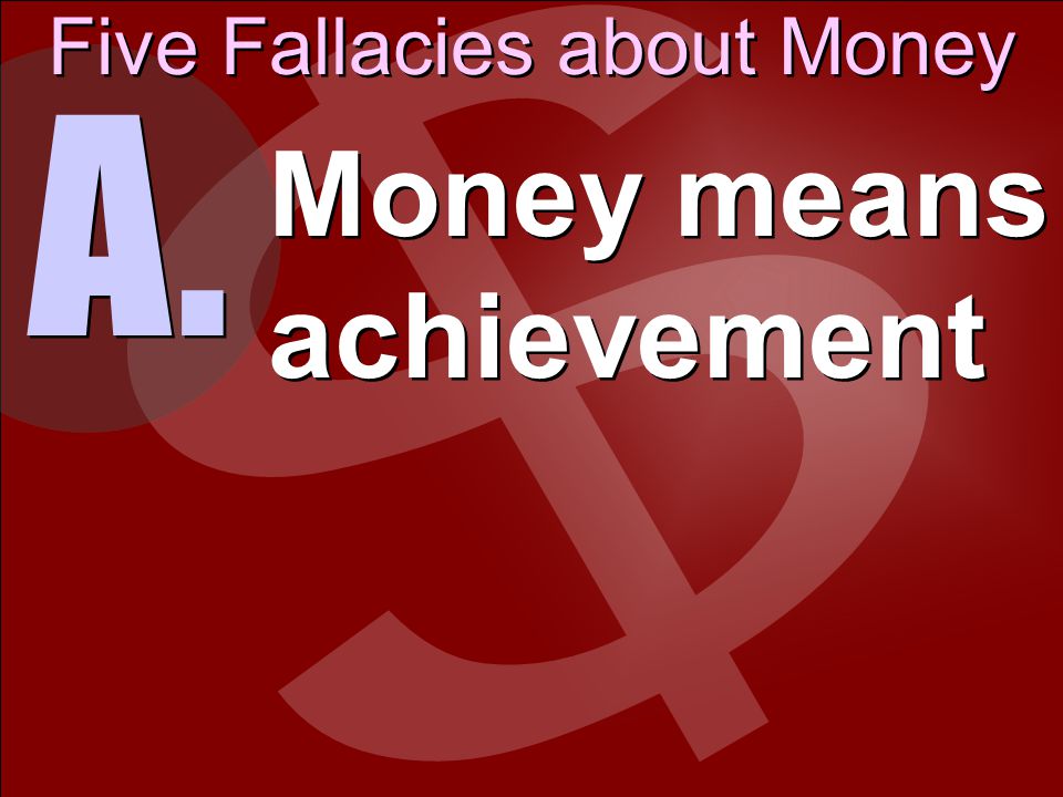Five Fallacies about Money A. Money means achievement