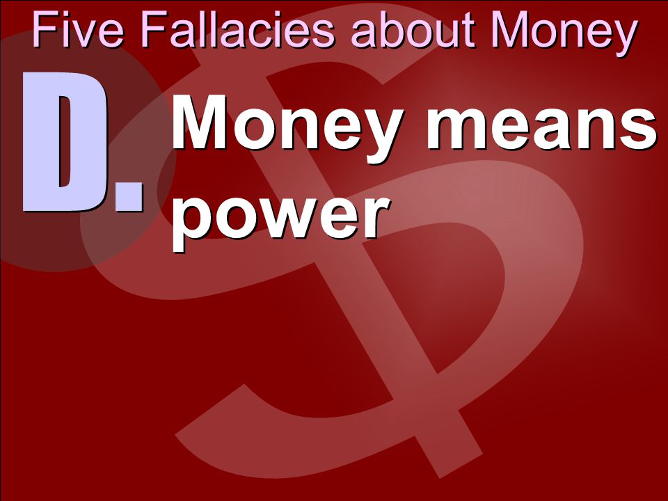 Five Fallacies about Money D. Money means power