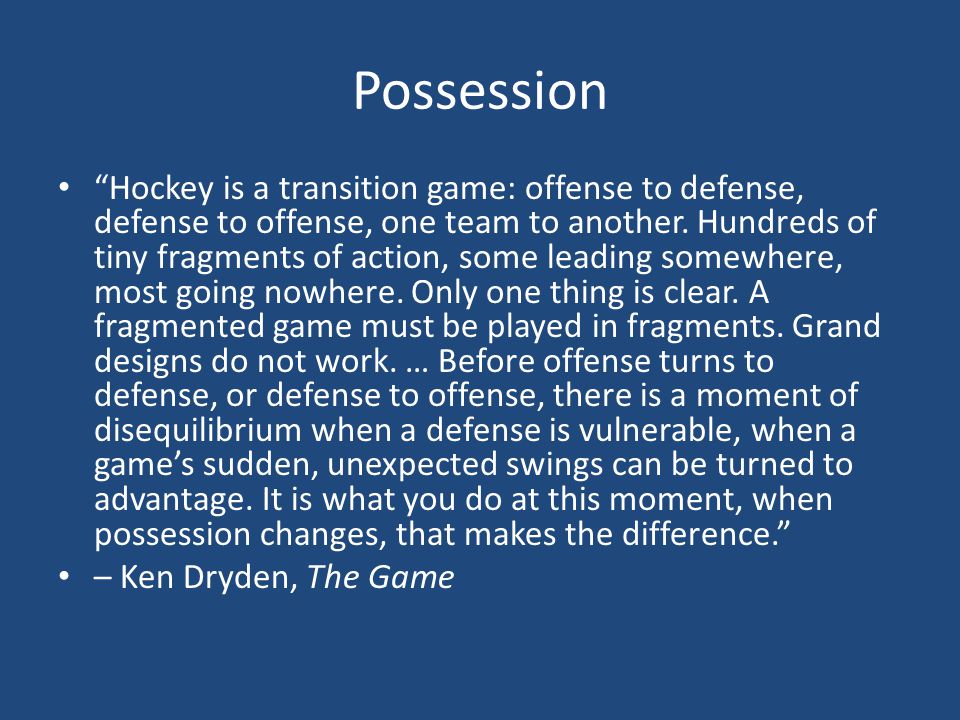 Possession Hockey is a transition game: offense to defense, defense to offense, one team to another.