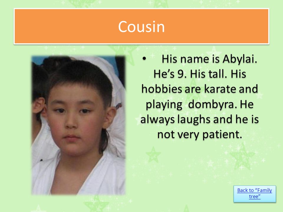 Cousin His name is Abylai. He’s 9. His tall. His hobbies are karate and playing dombyra.