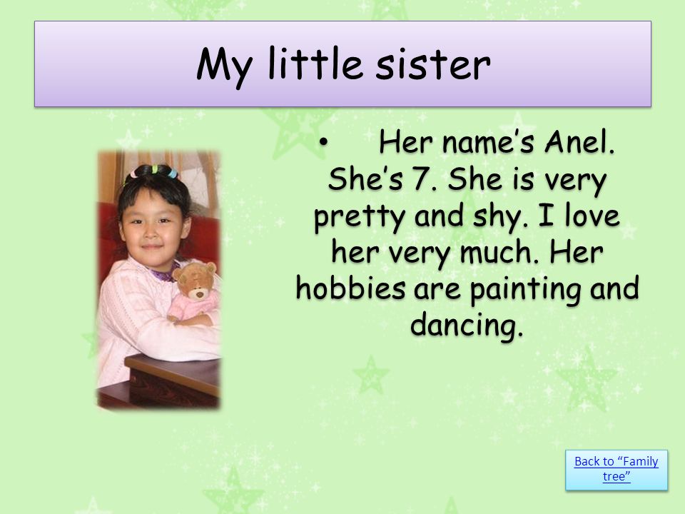 My little sister Her name’s Anel. She’s 7. She is very pretty and shy.