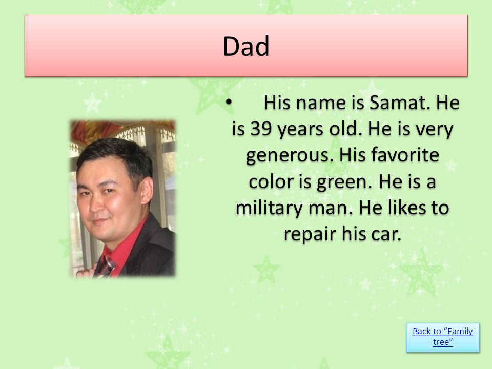 Dad His name is Samat. He is 39 years old. He is very generous.