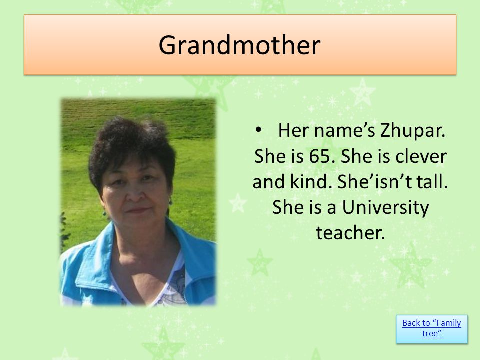 Grandmother Her name’s Zhupar. She is 65. She is clever and kind.