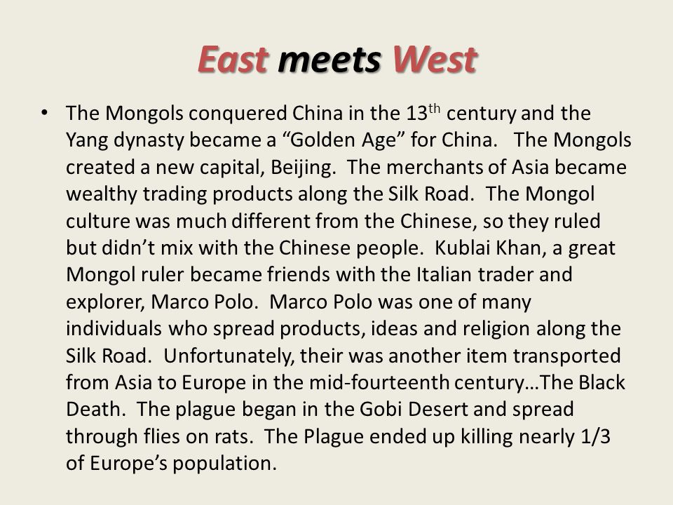 East meets West The Mongols conquered China in the 13 th century and the Yang dynasty became a Golden Age for China.