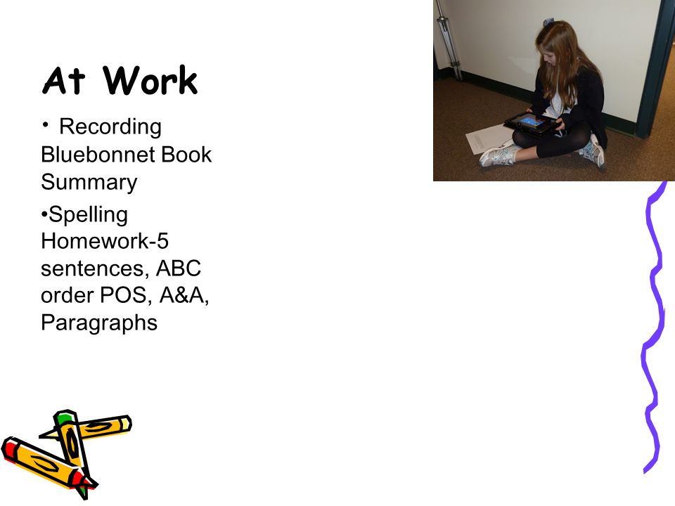 At Work Recording Bluebonnet Book Summary Spelling Homework-5 sentences, ABC order POS, A&A, Paragraphs