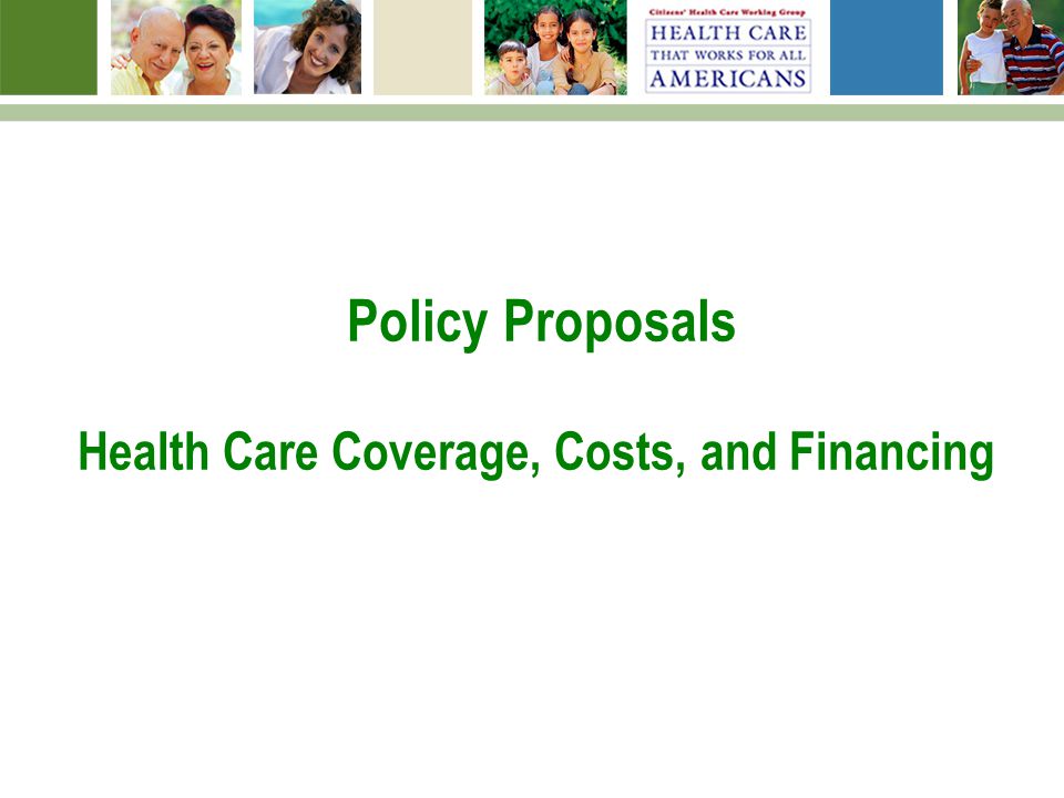 Policy Proposals Health Care Coverage, Costs, and Financing
