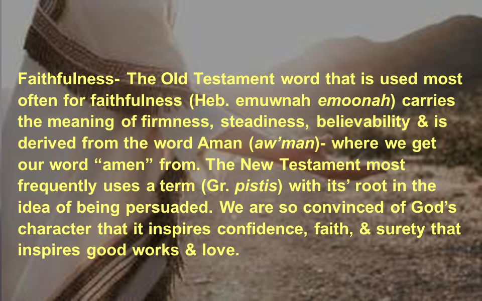 Faithfulness- The Old Testament word that is used most often for faithfulness (Heb.