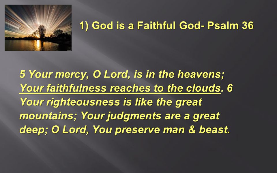 5 Your mercy, O Lord, is in the heavens; Your faithfulness reaches to the clouds.
