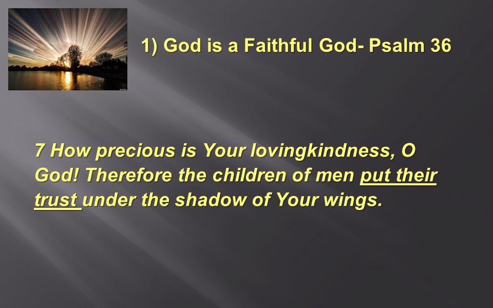 7 How precious is Your lovingkindness, O God.