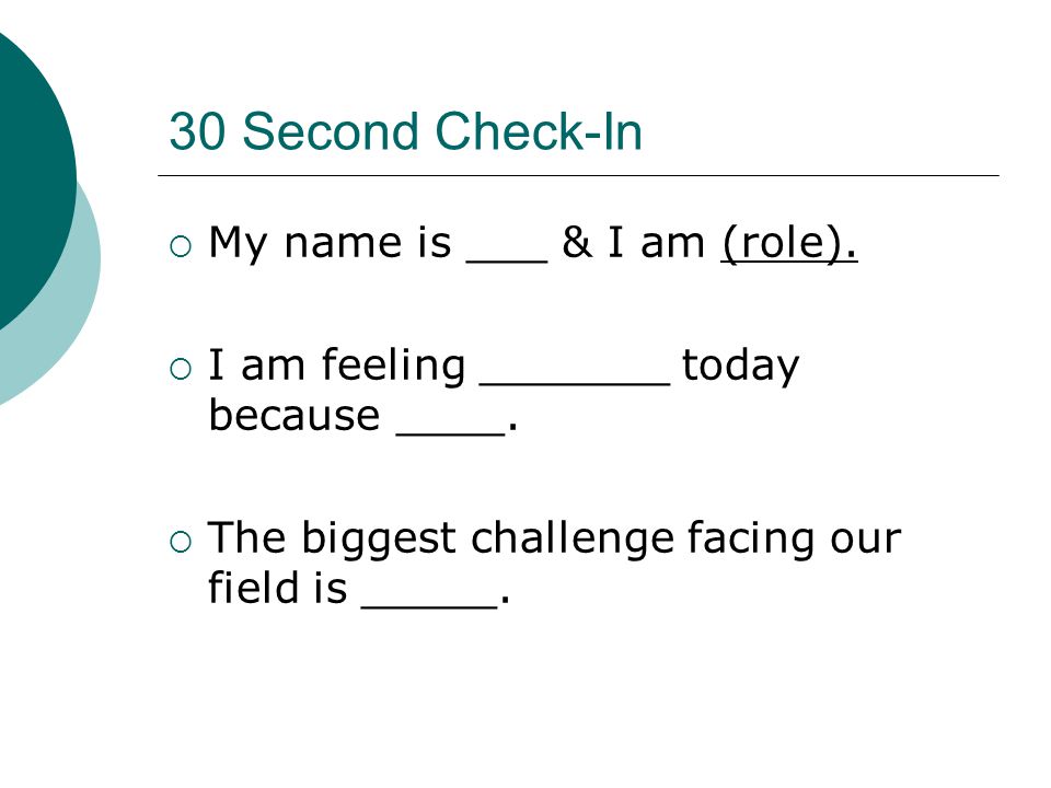 30 Second Check-In  My name is ___ & I am (role).