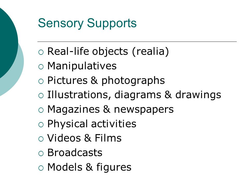 Sensory Supports  Real-life objects (realia)  Manipulatives  Pictures & photographs  Illustrations, diagrams & drawings  Magazines & newspapers  Physical activities  Videos & Films  Broadcasts  Models & figures