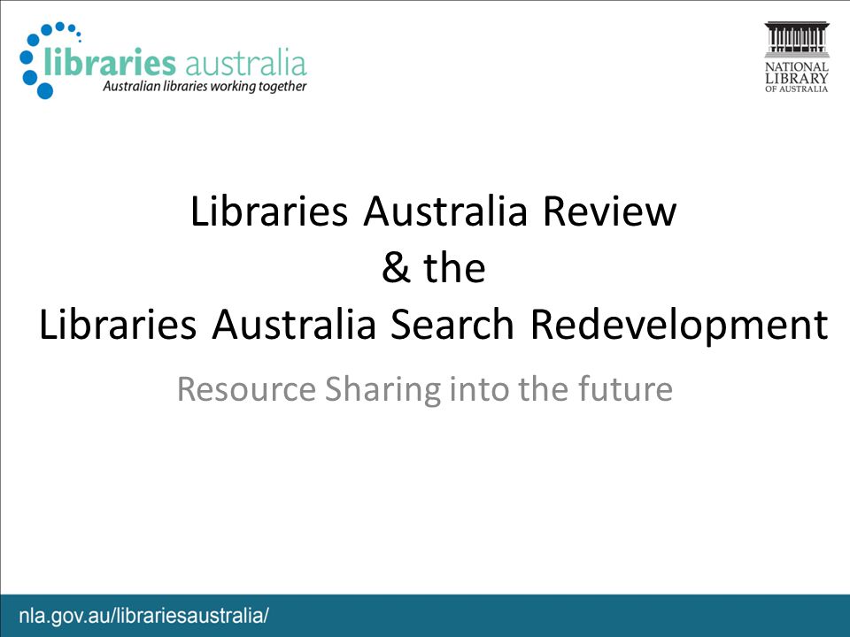 Libraries Australia Review & the Libraries Australia Search Redevelopment Resource Sharing into the future