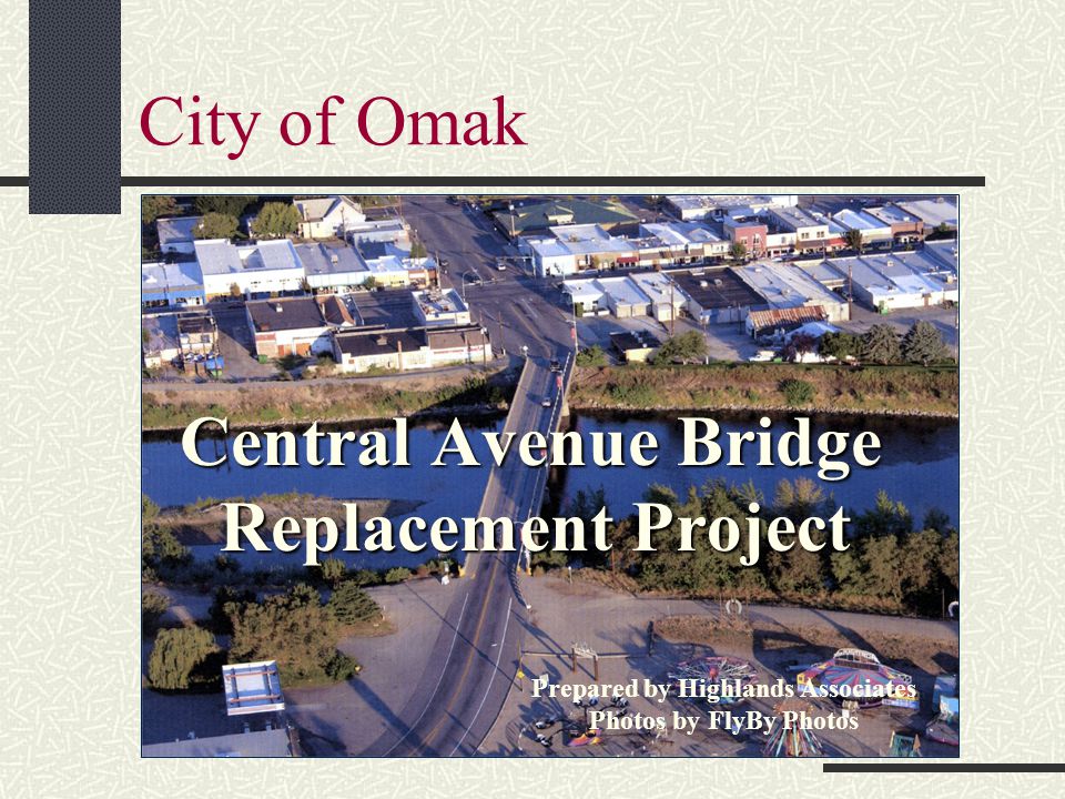 City of Omak Central Avenue Bridge Replacement Project Prepared by Highlands Associates Photos by FlyBy Photos