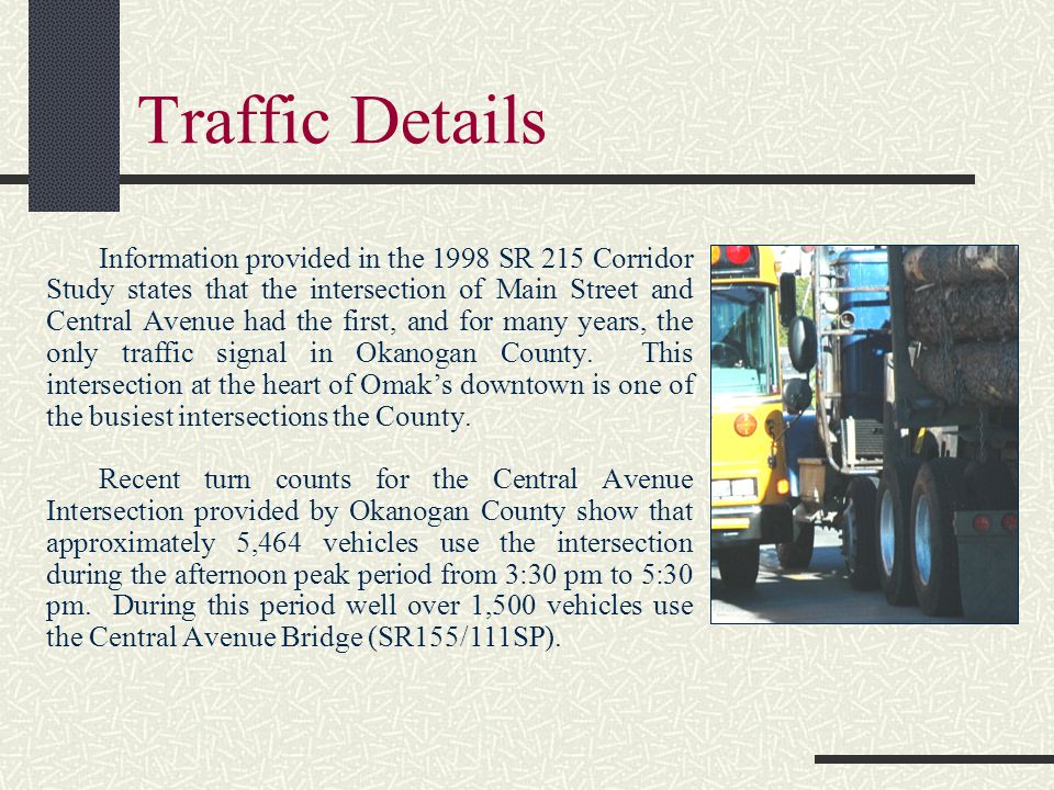 Traffic Details Information provided in the 1998 SR 215 Corridor Study states that the intersection of Main Street and Central Avenue had the first, and for many years, the only traffic signal in Okanogan County.