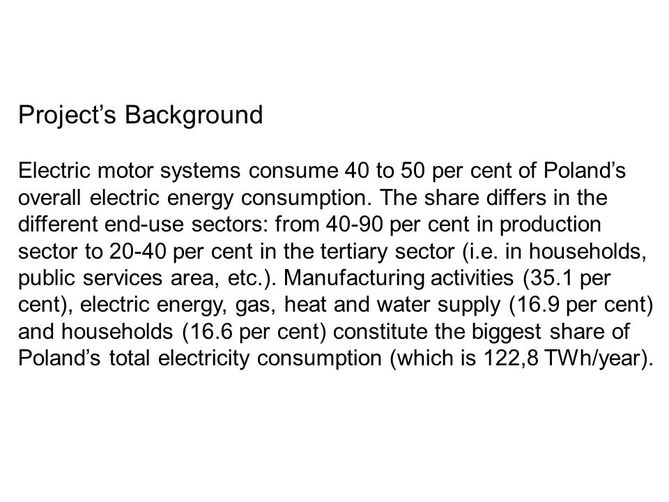 Project’s Background Electric motor systems consume 40 to 50 per cent of Poland’s overall electric energy consumption.
