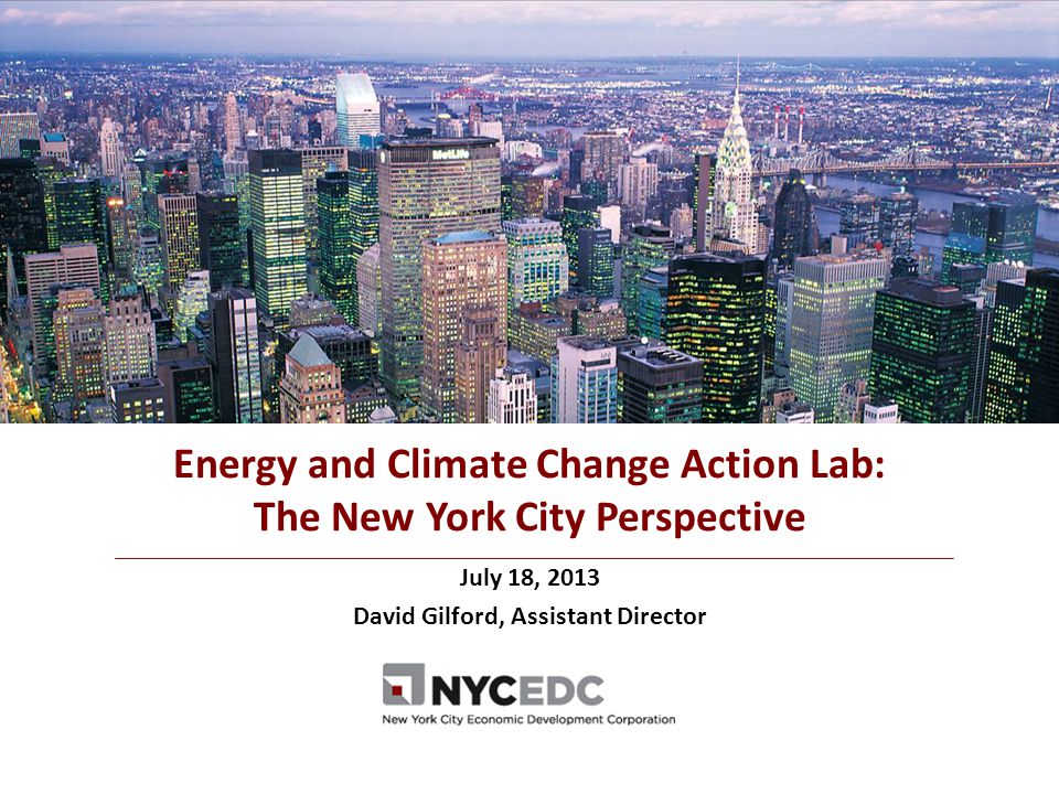 July 18, 2013 David Gilford, Assistant Director Energy and Climate Change Action Lab: The New York City Perspective