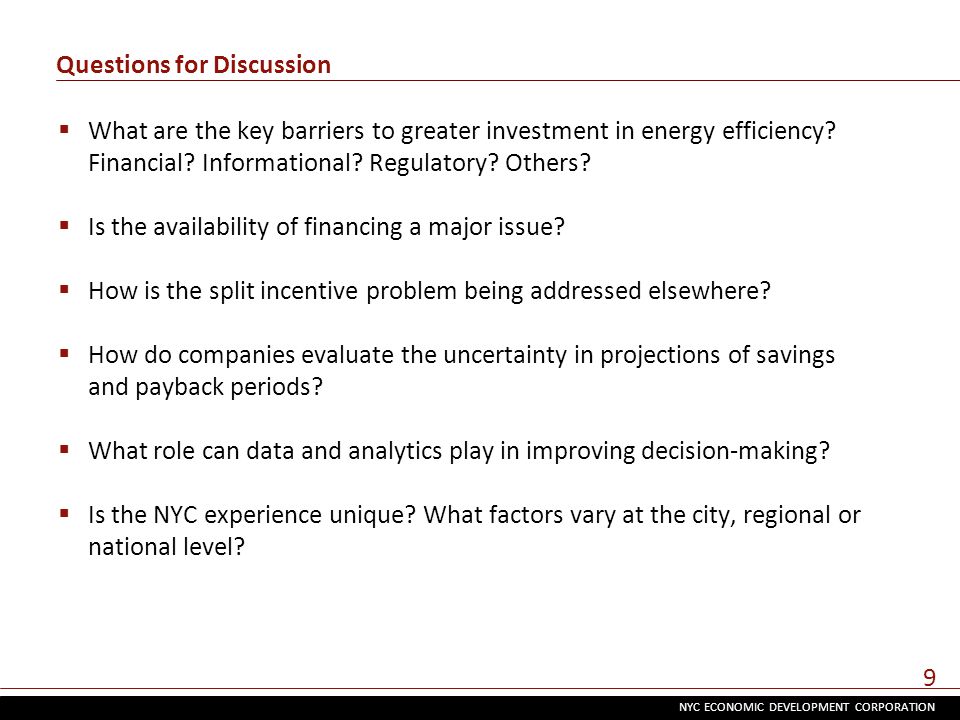 NYC ECONOMIC DEVELOPMENT CORPORATION 9 Questions for Discussion  What are the key barriers to greater investment in energy efficiency.