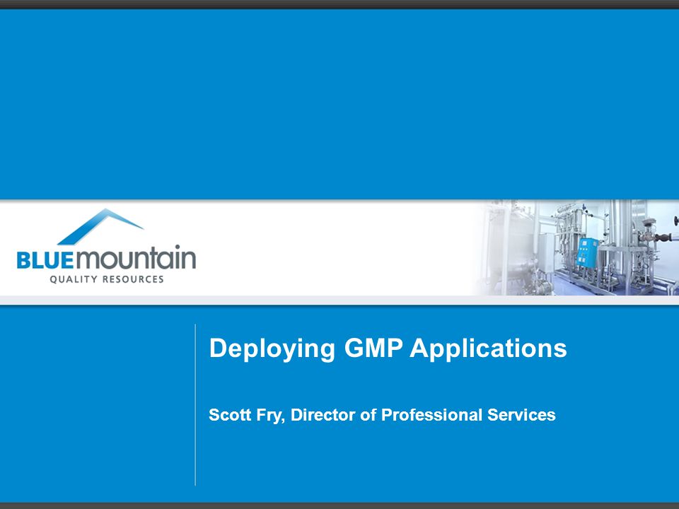 Deploying GMP Applications Scott Fry, Director of Professional Services