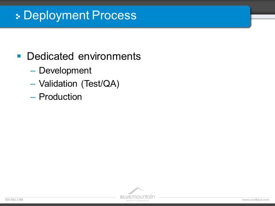 Deployment Process  Dedicated environments –Development –Validation (Test/QA) –Production