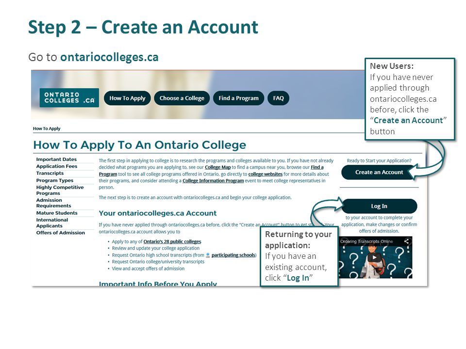 Step 2 – Create an Account New Users: If you have never applied through ontariocolleges.ca before, click the Create an Account button Returning to your application: If you have an existing account, click Log In Go to ontariocolleges.ca