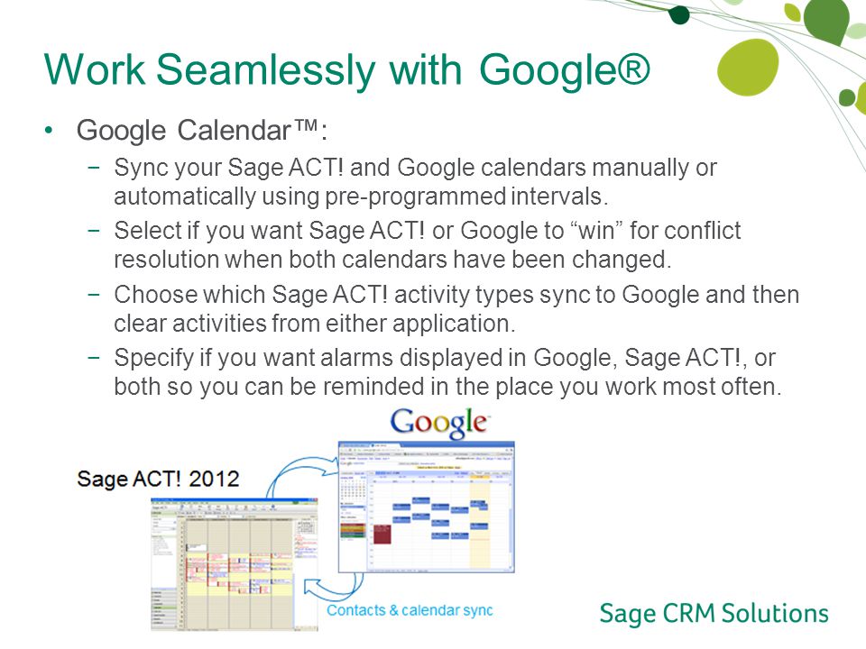 Work Seamlessly with Google® Google Calendar™: −Sync your Sage ACT.