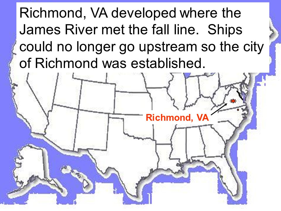 Richmond, VA Richmond, VA developed where the James River met the fall line.