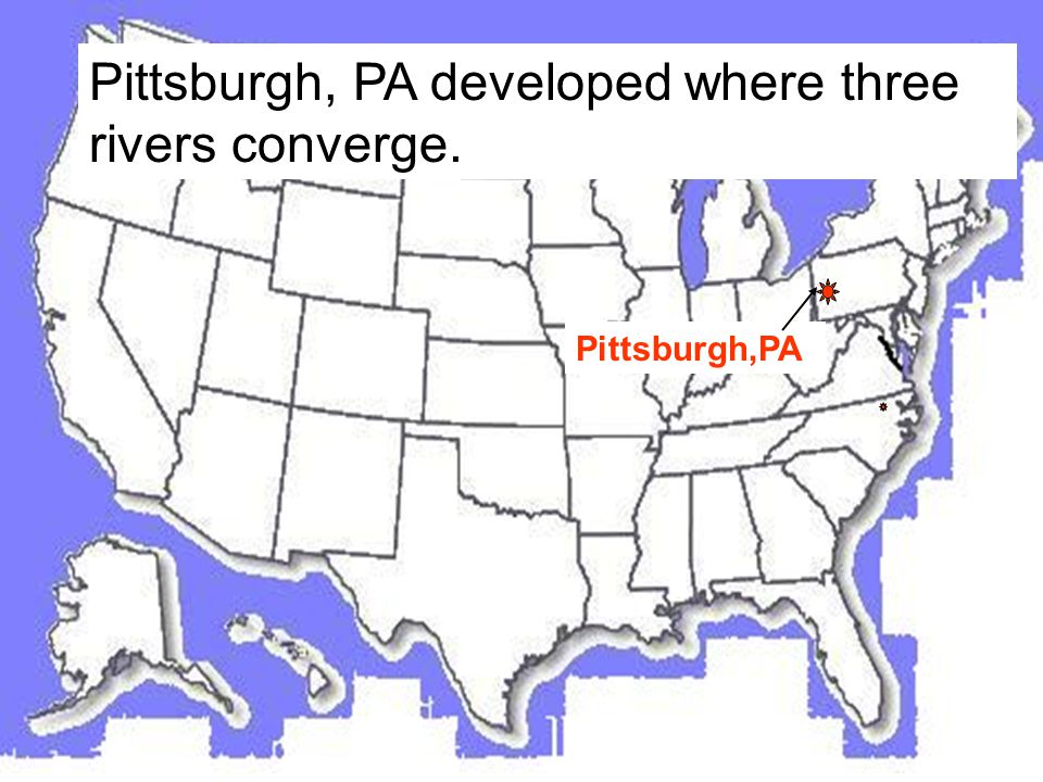 Pittsburgh,PA Pittsburgh, PA developed where three rivers converge.
