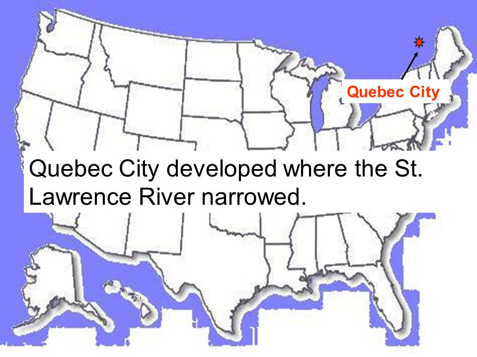 Quebec City Quebec City developed where the St. Lawrence River narrowed.