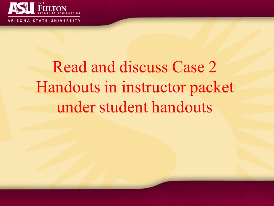 Read and discuss Case 2 Handouts in instructor packet under student handouts