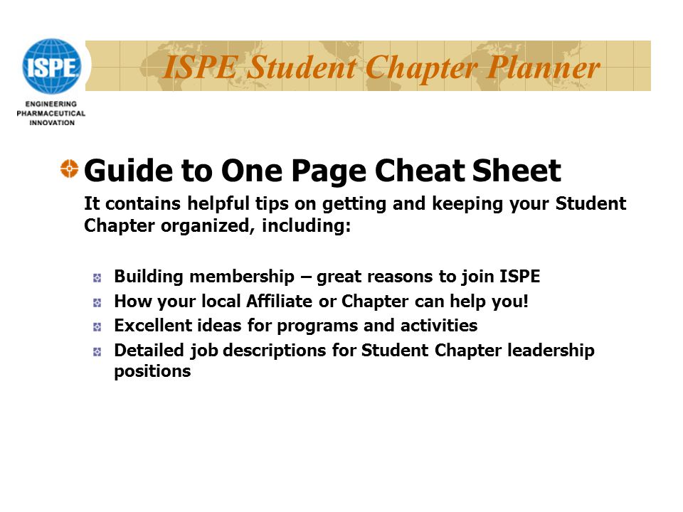 ISPE Student Chapter Planner Guide to One Page Cheat Sheet It contains helpful tips on getting and keeping your Student Chapter organized, including: Building membership – great reasons to join ISPE How your local Affiliate or Chapter can help you.