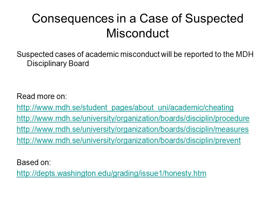 Consequences in a Case of Suspected Misconduct Suspected cases of academic misconduct will be reported to the MDH Disciplinary Board Read more on: Based on: