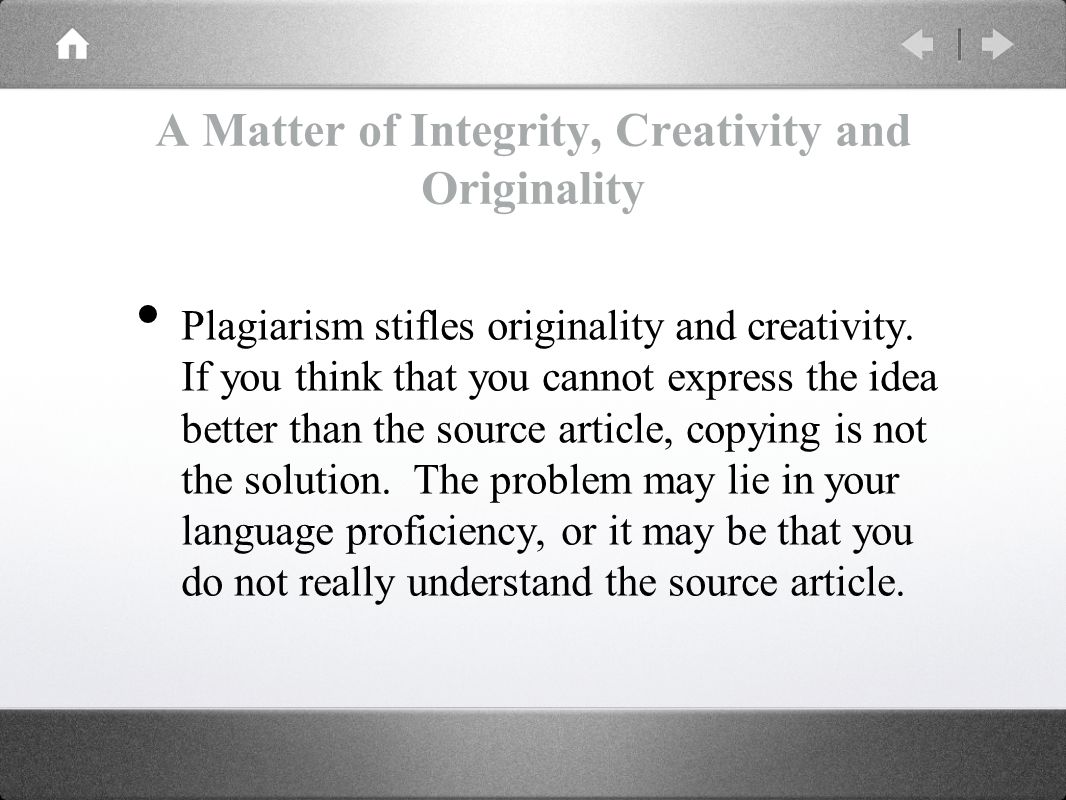 A Matter of Integrity, Creativity and Originality Plagiarism stifles originality and creativity.