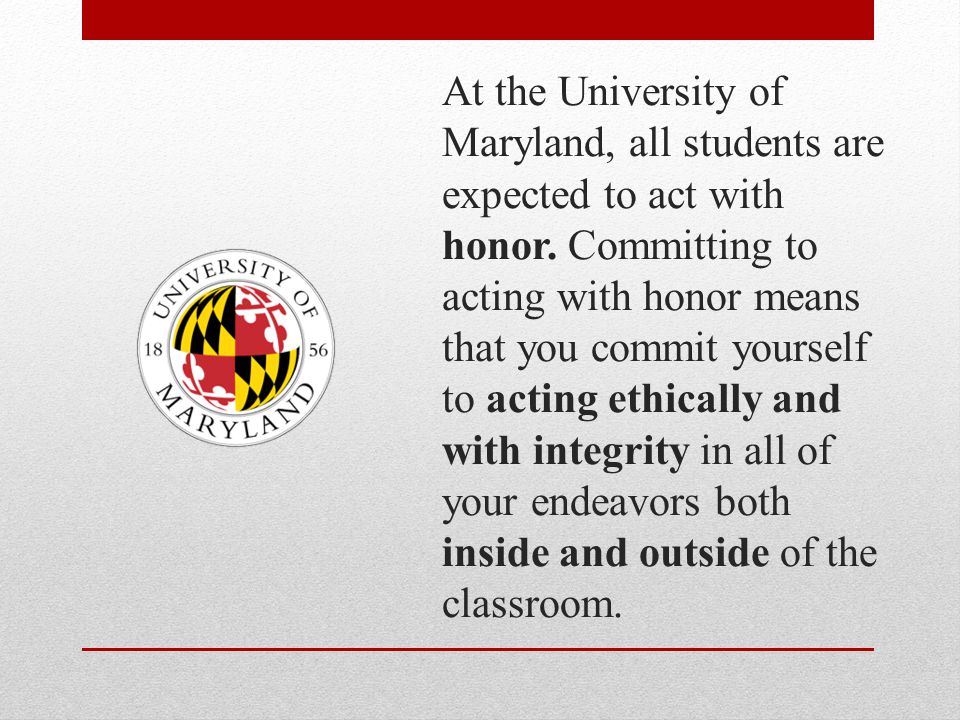 At the University of Maryland, all students are expected to act with honor.