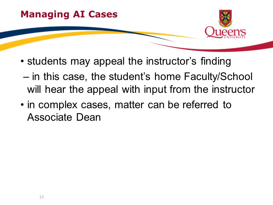 Managing AI Cases students may appeal the instructor’s finding – in this case, the student’s home Faculty/School will hear the appeal with input from the instructor in complex cases, matter can be referred to Associate Dean 13